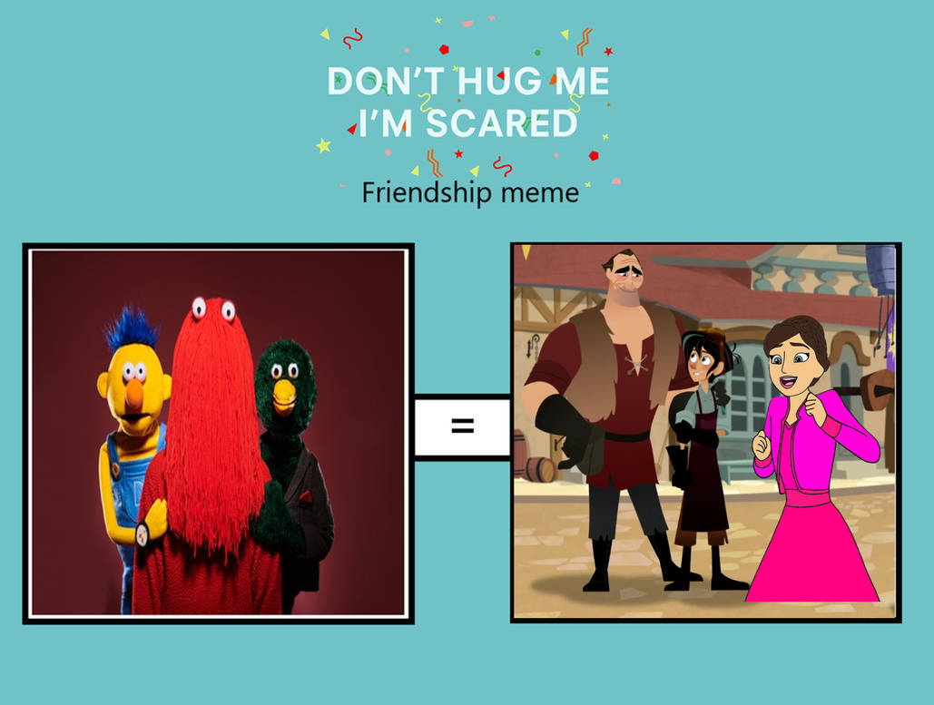 Don't Hug Me I'm Scared friendship meme by RegularMarioGalaxy12 on ...