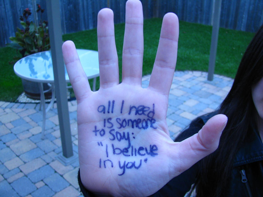 All i need is someone to say: i believe in you