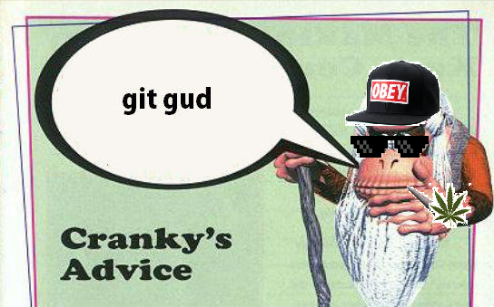 Bruh Git Gud Mlg Crankys Advice!