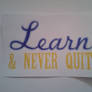 Learn and Never Quit