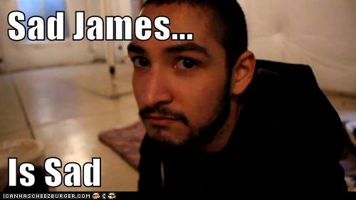 Sad James is Sad