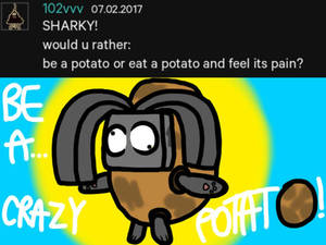 Ask Sharky: Be a potato or eat in pain a potato..?