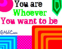 You are Whoever You Want to Be