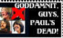 Dammit, Guys, Paul is Dead.
