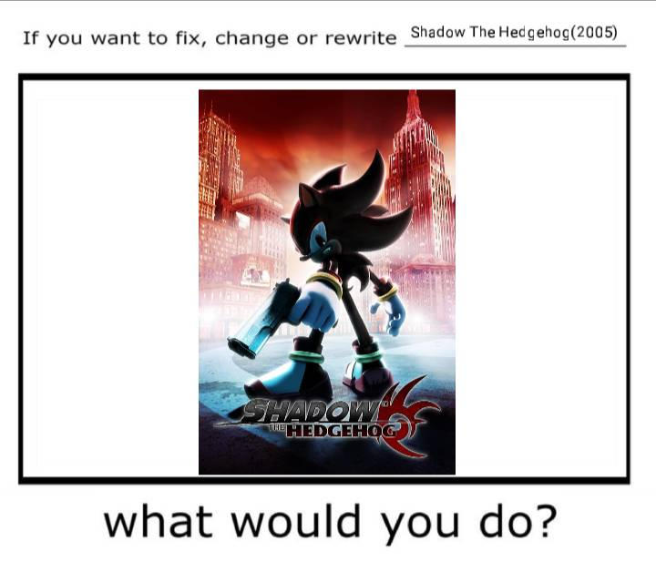 Shadow Rewrit Fix, Change or Rewrite Shadow The Hedgehog(2005) by NutBugs2211 on ...