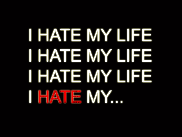 i hate life
