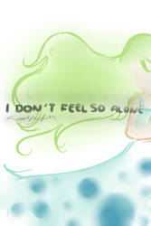I Don't Feel So Alone