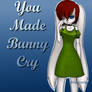 You Made Bunny Cry
