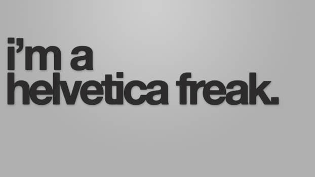 I'm a Helvetica Freak.