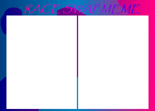 Race Swap Meme by MrPr1993 on DeviantArt
