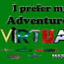 I prefer my Adventures Virtual