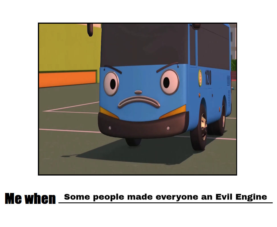 Evil Engine Me When Some people made everyone an Evil Engine by zmcdonald09 on ...