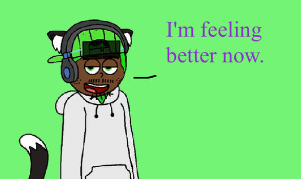 I'm feeling better now.