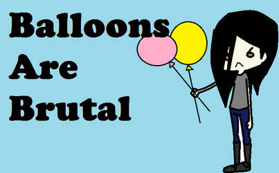 Balloons Are Brutal