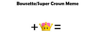 Bowsette/Super Crown Meme Template