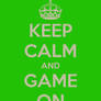 KEEP CALM and GAME ON