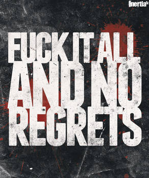 Fuck It All And No Regrets