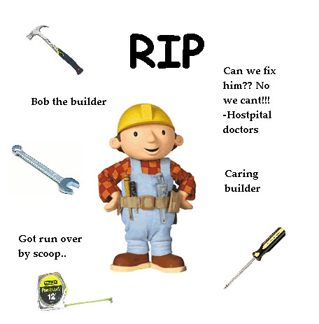 Bob the builder died..