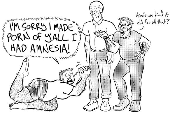 Rogan throwing himself at Bob and Grey's feet, clasping his hands in appeal and crying, I'm sorry I made porn of y'all I had amnesia. Grey just stares on in confusion while Bob cocks an eyebrow and goes, 'Aren't we kind of old for all that?'