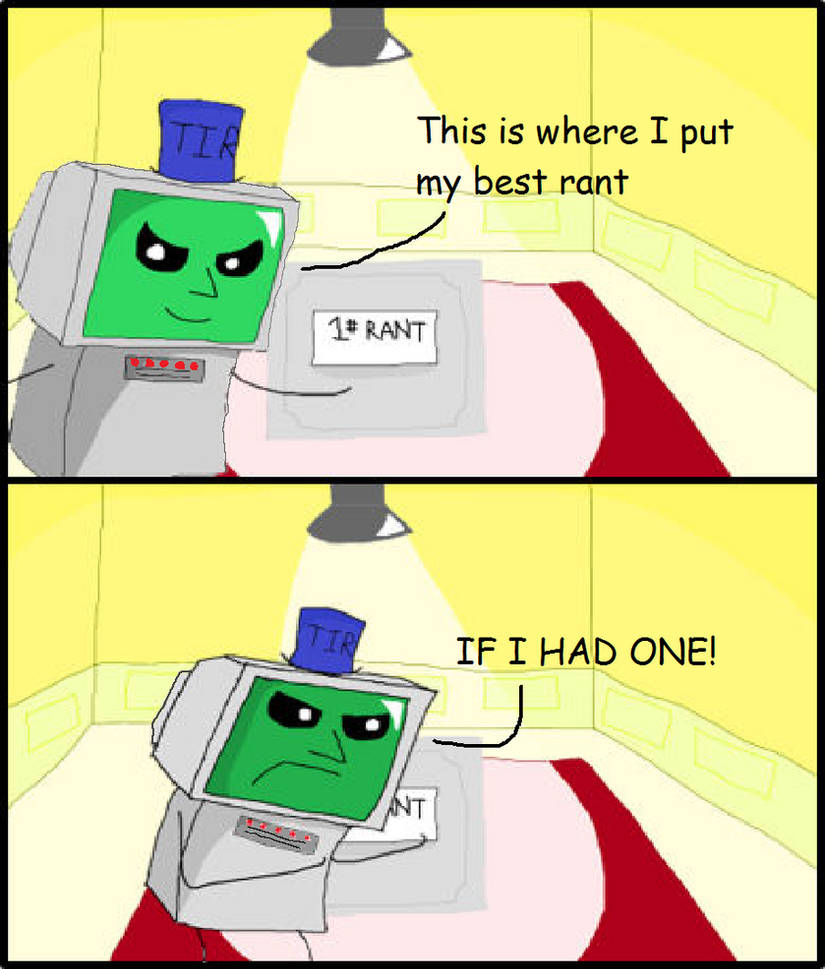 I had the best rant by TIRArt on DeviantArt