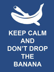 Keep Calm And Don't Drop The Banana