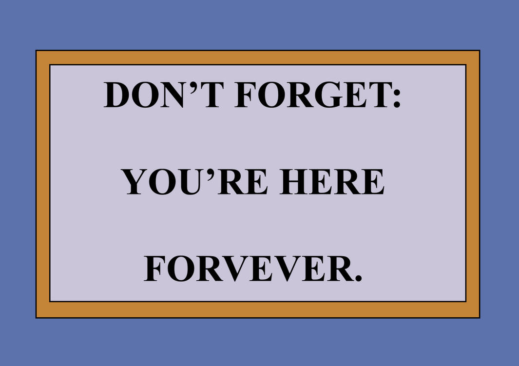 Don't Forget: You're Here Forever Sign (Template) by AmaniTheLion on ...