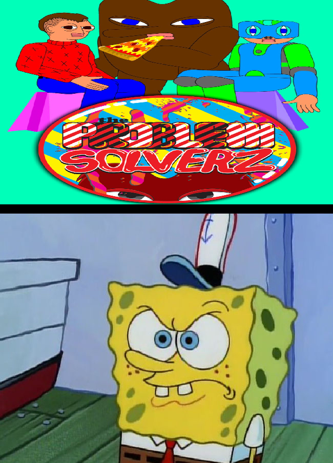 Spongebob gets mad at The Problem Solverz by MrMickeytronic on DeviantArt