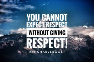 Cannot Expect Respect Without Giving Respect!