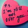 P.S. I'm still not over you..