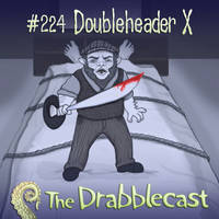 Drabblecast 224- Doubleheader X