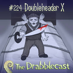 Drabblecast 224- Doubleheader X