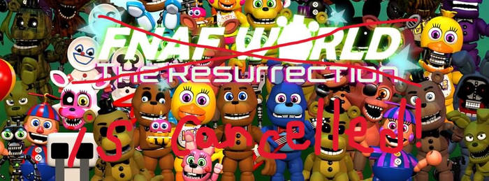 Fnaf World The Resurrection is CANCELLED! :.(