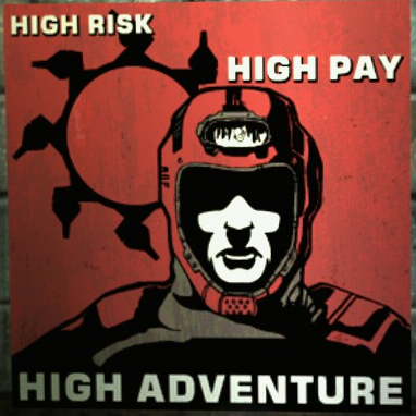 HIGH RISK HIGH PAY HIGH ADVENTURE