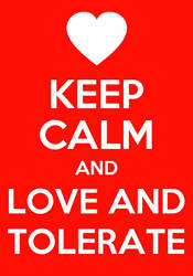 Keep Calm and Love an Tolerate