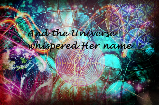 And the Universe whispered Her name