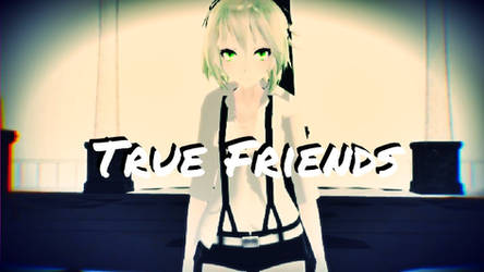 [MMD] True Friends