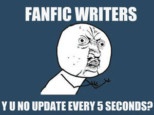 Fanfic Writers: Y U NO...