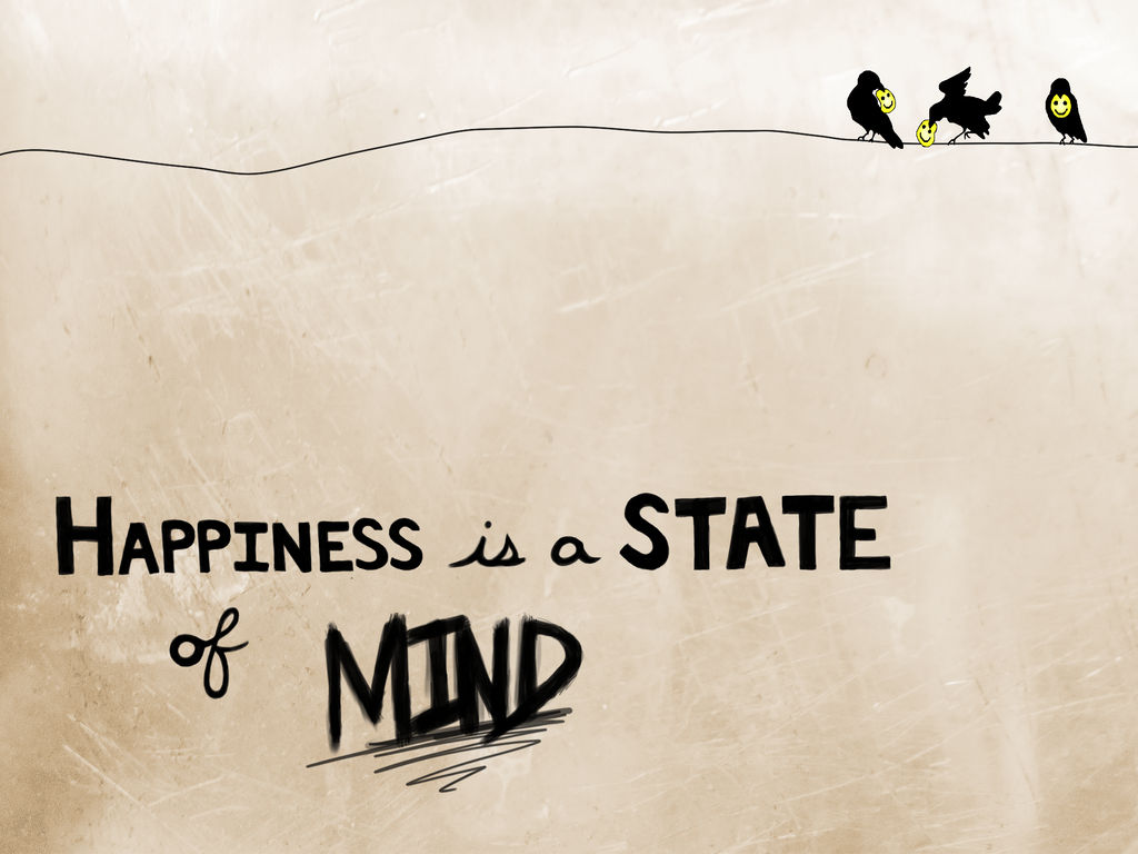 Happiness is a STATE of MIND. by hummingstreet on DeviantArt Happiness is a STATE of MIND. by hummingstreet on DeviantArt