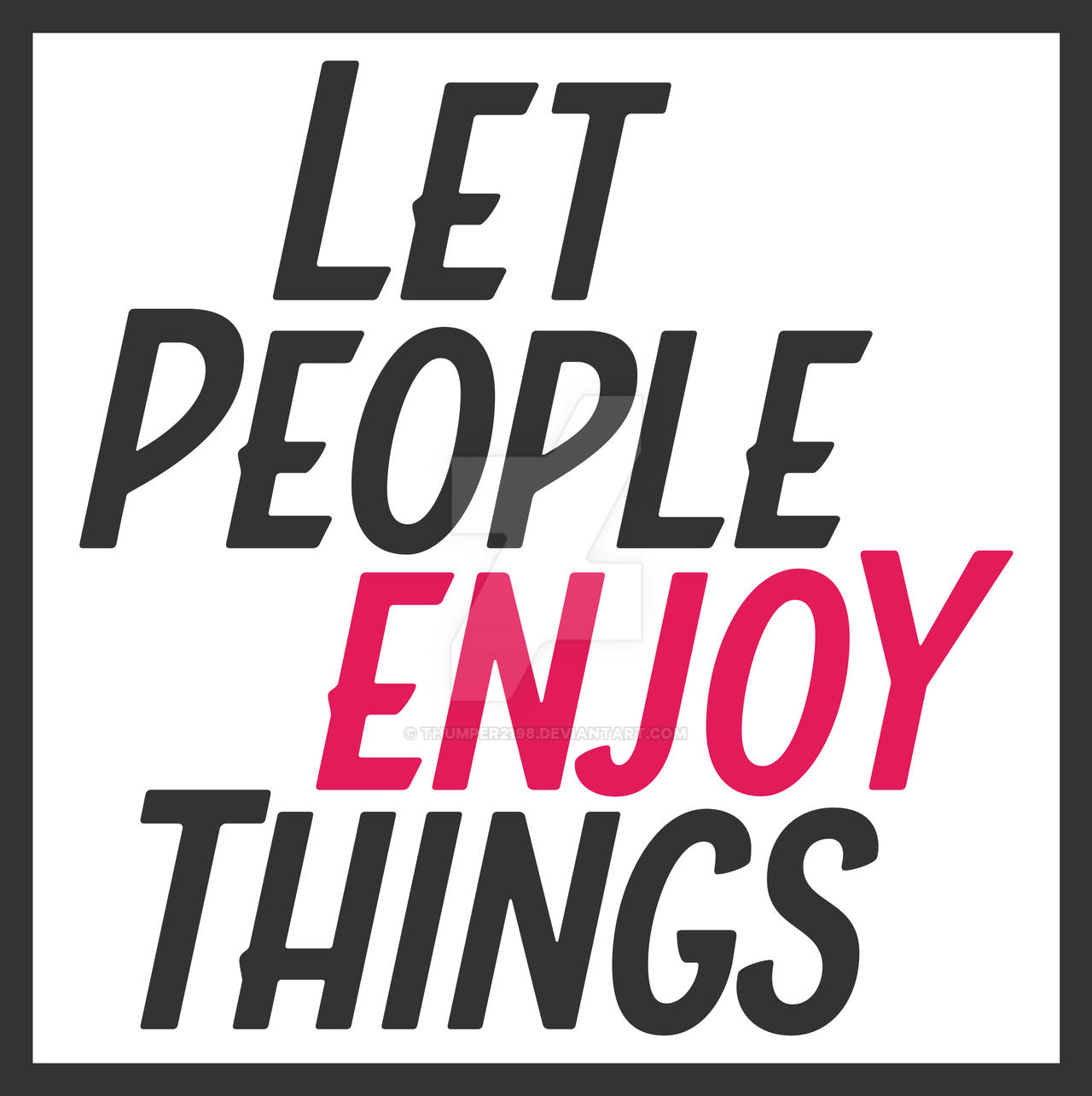 Let People Enjoy Things by Thumper2198 on DeviantArt