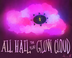 ALL HAIL THE MIGHTY GLOW CLOUD (still ver.)