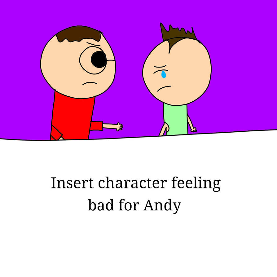 Bad Character Deviantart (Character) Feels Bad for Andy by RunnerTheArtist on DeviantArt