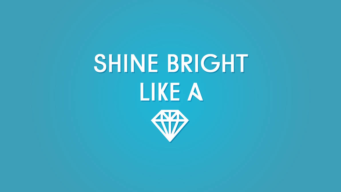 Песня shine bright like. Шайн Брайт. Shine Bright like a Diamond надпись. Shine Bright like a Diamond обои. Shine Bright like.