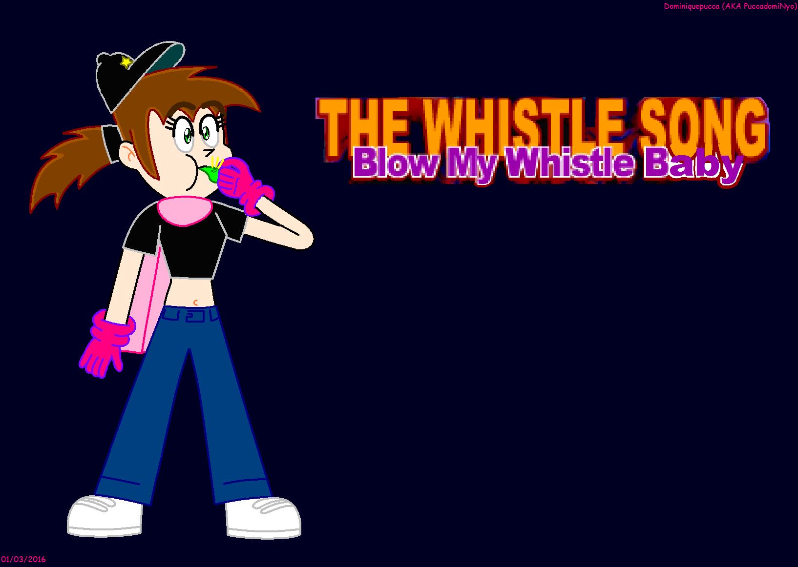 I'm Doing THE WHISTLE SONG (Blow My Whistle Baby) by PrincessPuccadomiNyo on DeviantArt I'm Doing THE WHISTLE SONG (Blow My Whistle Baby) by PrincessPuccadomiNyo on DeviantArt
