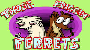 Those Friggin Ferrets - OUR NEW CARTOON