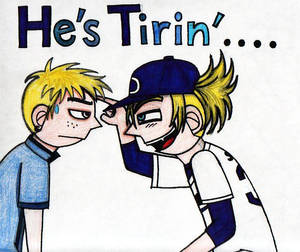 He's Tirin'...