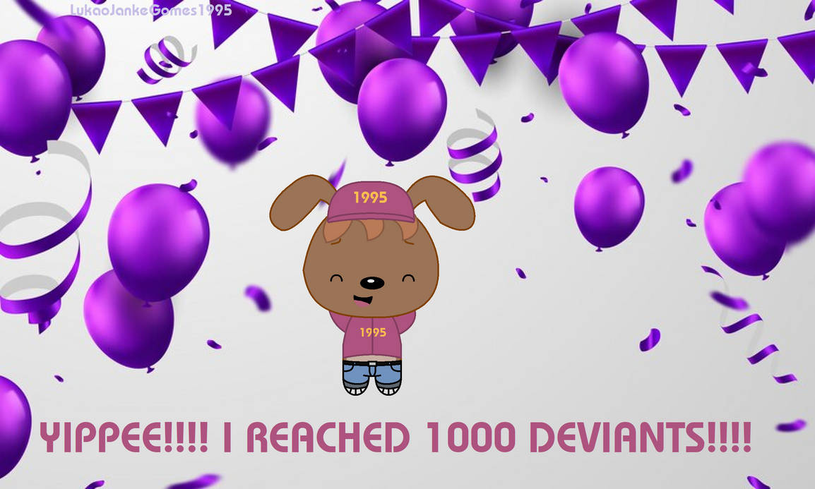 YIPPEE!!!! I REACHED 1000 DEVIANTS!!!! by LukaoJankeGomes1995 on DeviantArt