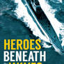 Heroes Beneath the Waves: True Submarine Stories