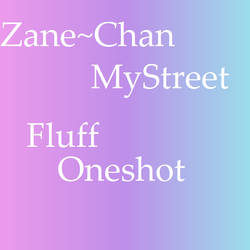 .:Zane~Chan MyStreet Fluff Oneshot:.