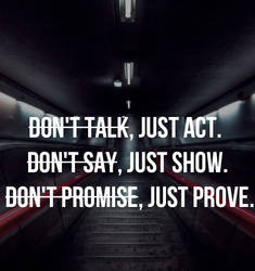 Dont talk,just act...