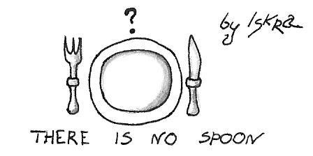 there is no spoon...